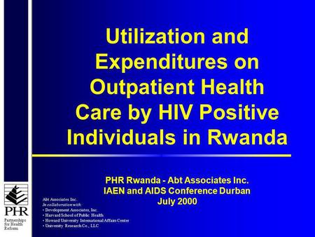Partnerships for Health Reform Utilization and Expenditures on Outpatient Health Care by HIV Positive Individuals in Rwanda PHR Rwanda - Abt Associates.