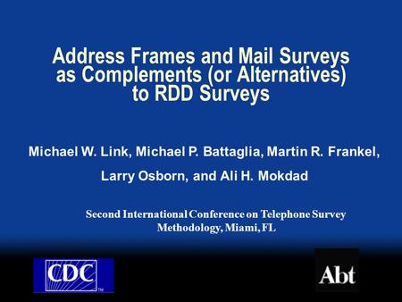 Address Frames and Mail Surveys as Complements (or Alternatives) to RDD Surveys Michael W. Link, Michael P. Battaglia, Martin R. Frankel, Larry Osborn,