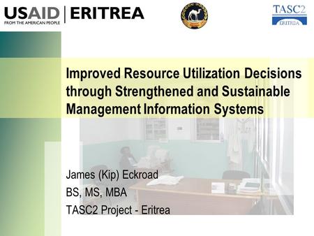 Improved Resource Utilization Decisions through Strengthened and Sustainable Management Information Systems James (Kip) Eckroad BS, MS, MBA TASC2 Project.