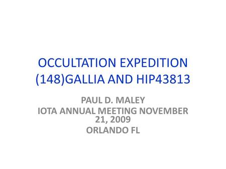 OCCULTATION EXPEDITION (148)GALLIA AND HIP43813 PAUL D. MALEY IOTA ANNUAL MEETING NOVEMBER 21, 2009 ORLANDO FL.
