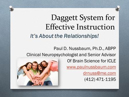 Daggett System for Effective Instruction Its About the Relationships! Paul D. Nussbaum, Ph.D., ABPP Clinical Neuropsychologist and Senior Advisor Of Brain.