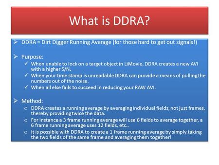 What is DDRA? DDRA = Dirt Digger Running Average (for those hard to get out signals!) Purpose: When unable to lock on a target object in LiMovie, DDRA.