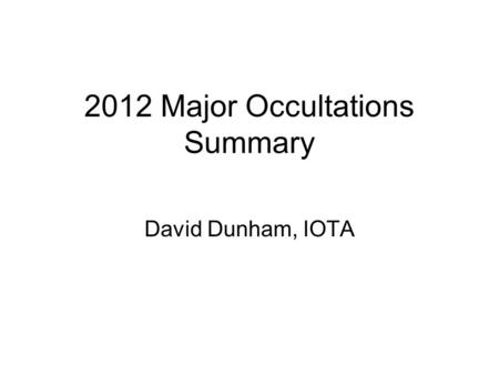 2012 Major Occultations Summary David Dunham, IOTA.