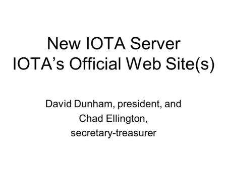 New IOTA Server IOTAs Official Web Site(s) David Dunham, president, and Chad Ellington, secretary-treasurer.