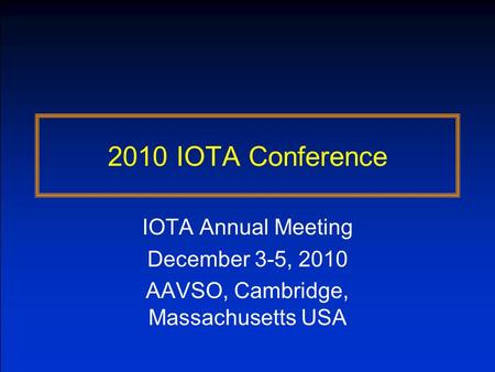 2010 IOTA Conference IOTA Annual Meeting December 3-5, 2010 AAVSO, Cambridge, Massachusetts USA.