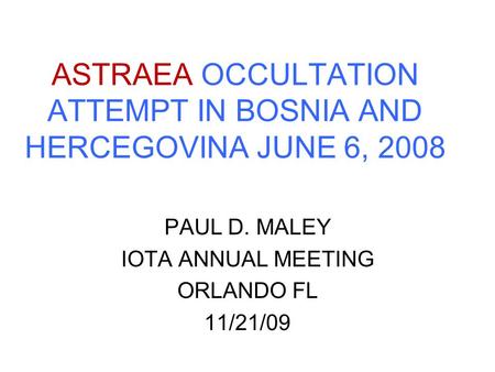 ASTRAEA OCCULTATION ATTEMPT IN BOSNIA AND HERCEGOVINA JUNE 6, 2008 PAUL D. MALEY IOTA ANNUAL MEETING ORLANDO FL 11/21/09.