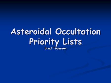 Asteroidal Occultation Priority Lists Brad Timerson.