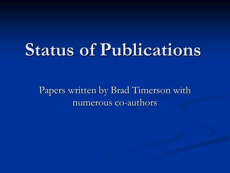 Status of Publications Papers written by Brad Timerson with numerous co-authors.