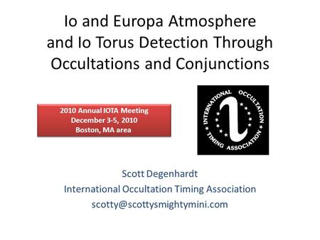 Io and Europa Atmosphere and Io Torus Detection Through Occultations and Conjunctions Scott Degenhardt International Occultation Timing Association