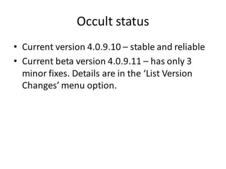 Occult status Current version 4.0.9.10 – stable and reliable Current beta version 4.0.9.11 – has only 3 minor fixes. Details are in the List Version Changes.