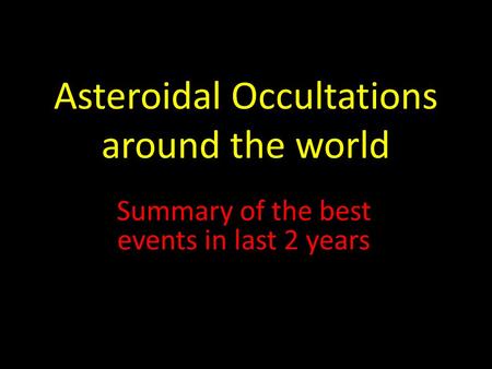 Asteroidal Occultations around the world Summary of the best events in last 2 years.