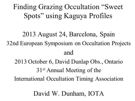 Finding Grazing Occultation Sweet Spots using Kaguya Profiles 2013 August 24, Barcelona, Spain 32nd European Symposium on Occultation Projects and 2013.