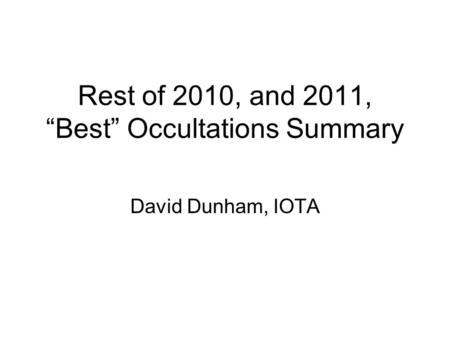 Rest of 2010, and 2011, Best Occultations Summary David Dunham, IOTA.