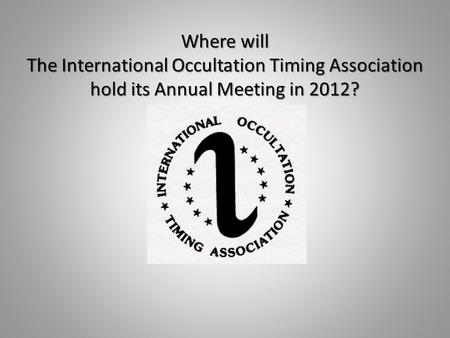 Where will The International Occultation Timing Association hold its Annual Meeting in 2012? 1.
