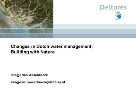Changes in Dutch water management; Building with Nature Bregje van Wesenbeeck