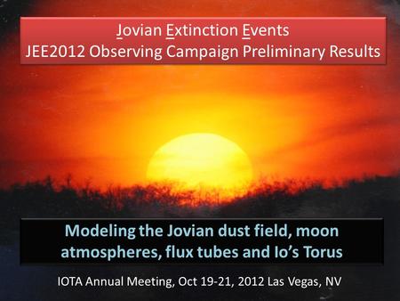 Jovian Extinction Events JEE2012 Observing Campaign Preliminary Results Jovian Extinction Events JEE2012 Observing Campaign Preliminary Results Modeling.
