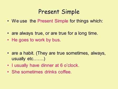 Present Simple We use the Present Simple for things which: