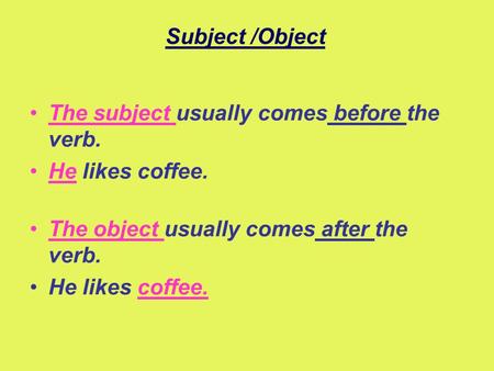 Subject /Object The subject usually comes before the verb.