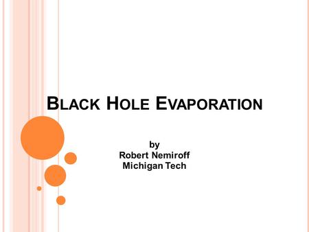 B LACK H OLE E VAPORATION by Robert Nemiroff Michigan Tech.