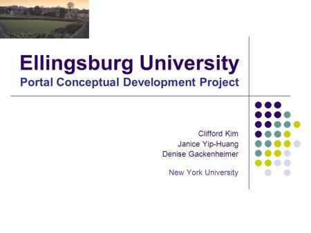 Ellingsburg University Portal Conceptual Development Project Clifford Kim Janice Yip-Huang Denise Gackenheimer New York University.