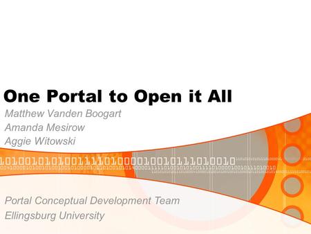 One Portal to Open it All Matthew Vanden Boogart Amanda Mesirow Aggie Witowski Portal Conceptual Development Team Ellingsburg University.