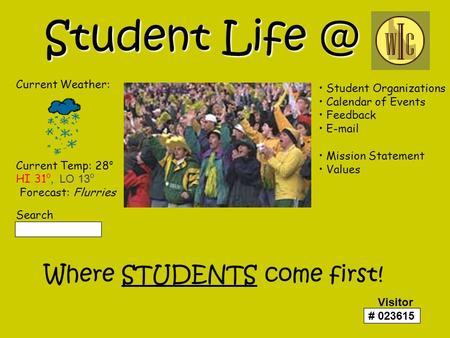Student Where STUDENTS come first! Current Weather: Current Temp: 28 o HI 31 o, LO 13 o Forecast: Flurries Search Student Organizations Calendar.