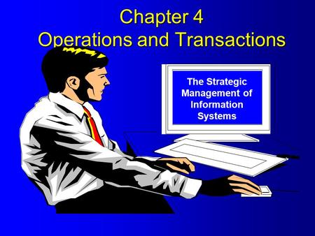 Chapter 4 Operations and Transactions The Strategic Management of Information Systems.