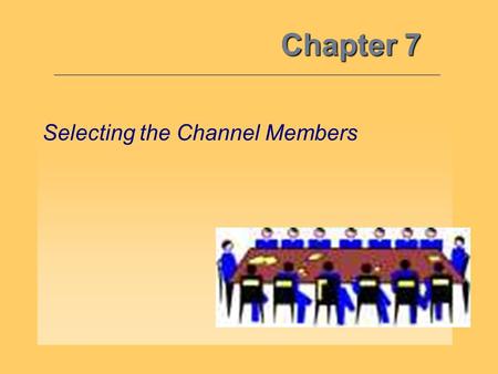Chapter 7 Selecting the Channel Members.