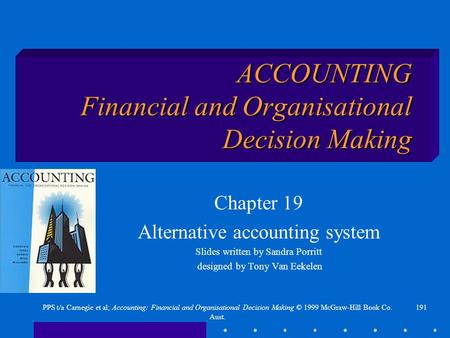 191PPS t/a Carnegie et al; Accounting: Financial and Organisational Decision Making © 1999 McGraw-Hill Book Co. Aust. ACCOUNTING Financial and Organisational.
