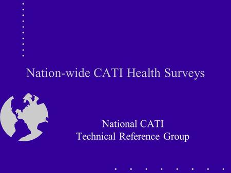 Nation-wide CATI Health Surveys National CATI Technical Reference Group.