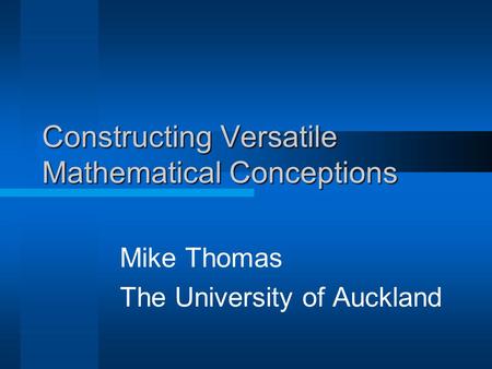 Constructing Versatile Mathematical Conceptions Mike Thomas The University of Auckland.