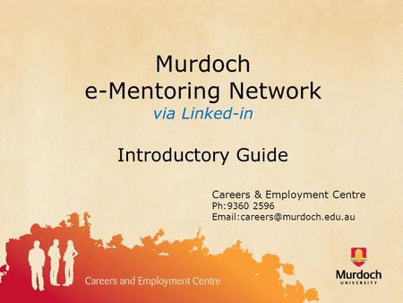 Murdoch e-Mentoring Network via Linked-in Introductory Guide Careers & Employment Centre Ph:9360 2596