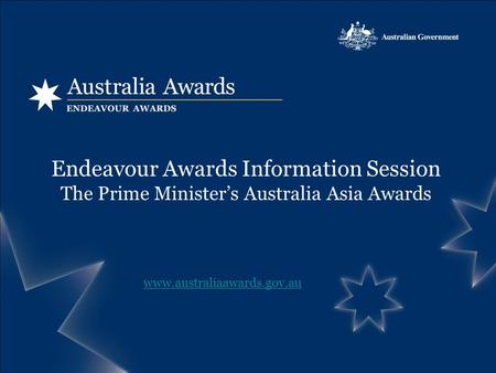 Endeavour Awards Information Session The Prime Ministers Australia Asia Awards www.australiaawards.gov.au.