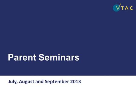 Parent Seminars July, August and September 2013. About VTAC and its resources Ways of accessing course information Applying for courses Special consideration.