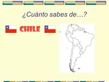 ¿Cuánto sabes de…? CHILE ¿Dónde está Chile? How large is Chile compared to Illinois?