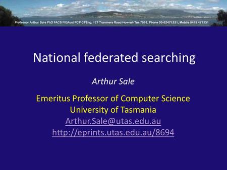 National federated searching Arthur Sale Emeritus Professor of Computer Science University of Tasmania