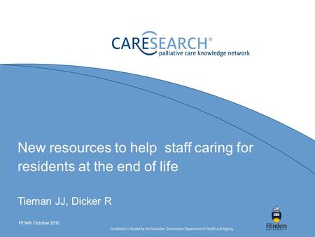 New resources to help staff caring for residents at the end of life Tieman JJ, Dicker R PCWA October 2012.