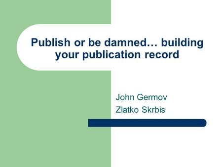 Publish or be damned… building your publication record John Germov Zlatko Skrbis.