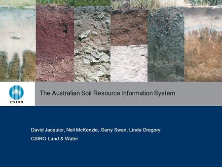The Australian Soil Resource Information System David Jacquier, Neil McKenzie, Garry Swan, Linda Gregory CSIRO Land & Water.