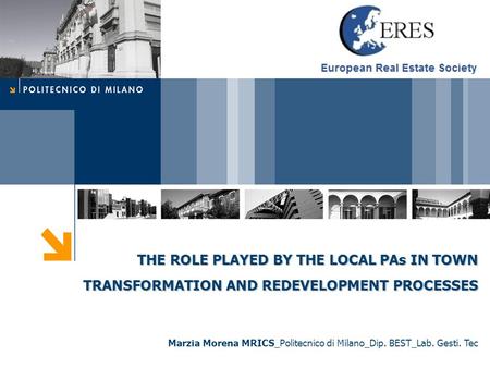 THE ROLE PLAYED BY THE LOCAL PAs IN TOWN TRANSFORMATION AND REDEVELOPMENT PROCESSES Marzia Morena MRICS_Politecnico di Milano_Dip. BEST_Lab. Gesti. Tec.