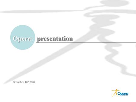 Opera:  presentation December, 10th 2009