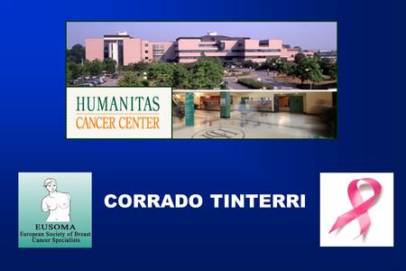 CORRADO TINTERRI Good afternoon, welcome to Humanitas Cancer Center, I thank the Steering committee for giving me the opportunity to talk to you about.