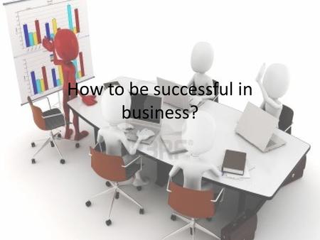 How to be successful in business?