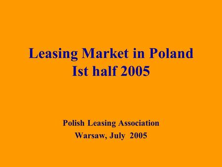 Polish Leasing Association Warsaw, July 2005 Leasing Market in Poland Ist half 2005.
