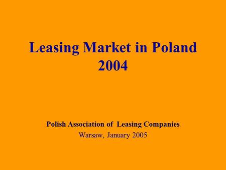 Polish Association of Leasing Companies Warsaw, January 2005 Leasing Market in Poland 2004.