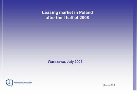 Leasing market in Poland after the I half of 2008 Source: PLA Warszawa, July 2008.