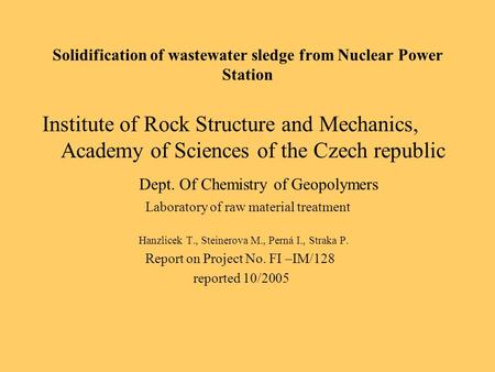 Solidification of wastewater sledge from Nuclear Power Station Institute of Rock Structure and Mechanics, Academy of Sciences of the Czech republic Dept.