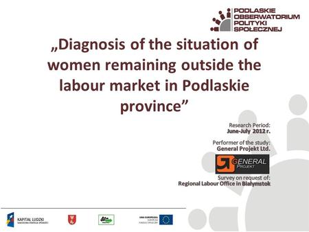 Diagnosis of the situation of women remaining outside the labour market in Podlaskie province.