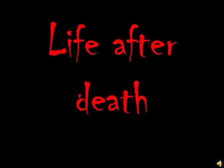 Life after death. Each of us, at some stage of life, asks a question concerning life after death. What can we expect when we stop breathing and our heart.