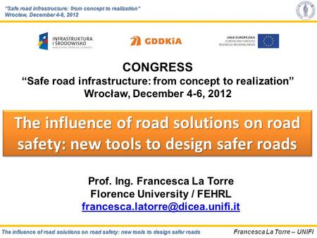 The influence of road solutions on road safety: new tools to design safer roads Francesca La Torre – UNIFI Safe road infrastructure: from concept to realizationSafe.